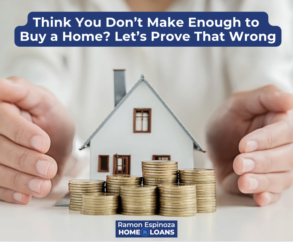 Think You Don’t Make Enough to Buy a Home? Let’s Prove That Wrong